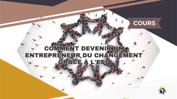 Comment devenir un entrepreneur du changement grâce à l’ESS