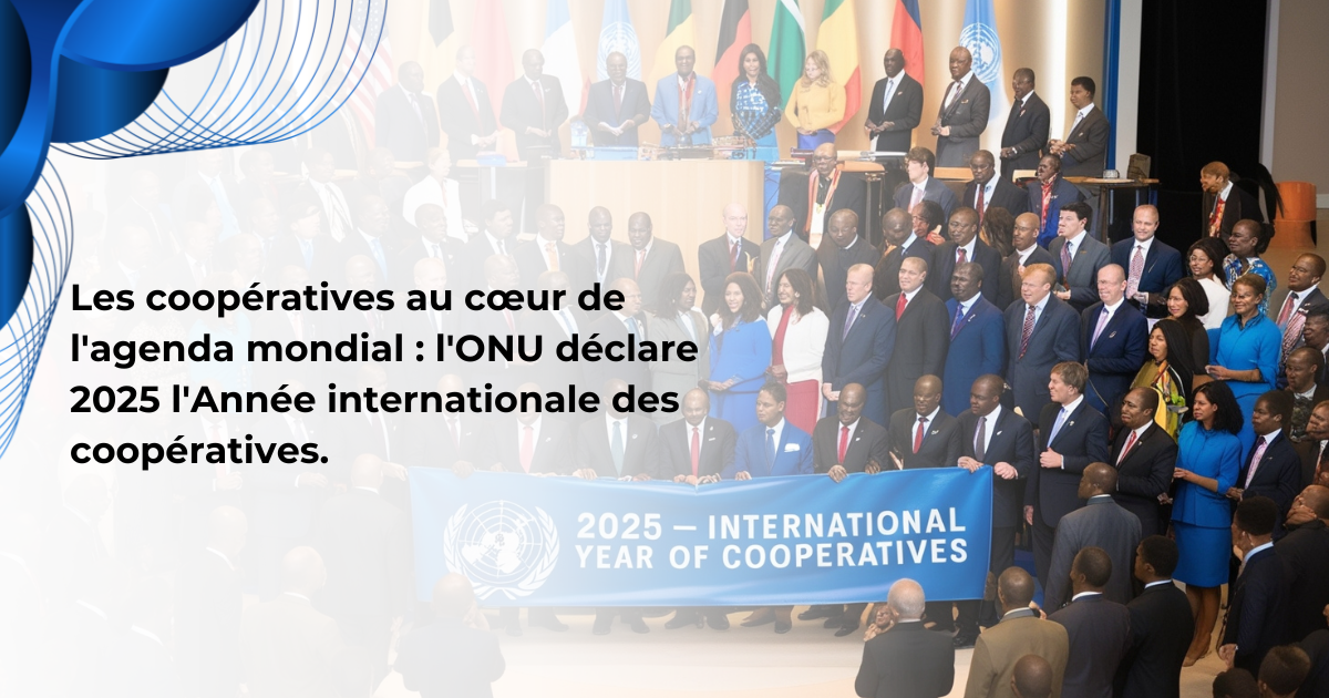 Les coopératives au cœur de l’agenda mondial : l’ONU déclare 2025 l’Année internationale des coopératives- AIC2025.